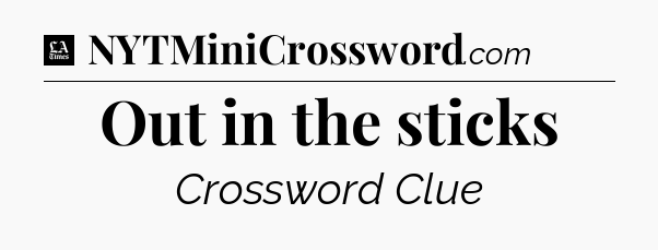 Out in the sticks - LA Times Crossword