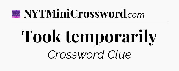 Took temporarily - Thomas Joseph Crossword