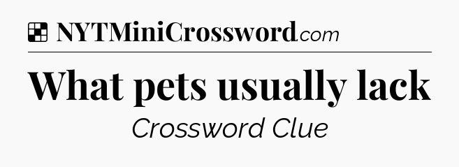 Solution: What pets usually lack - NYT Crossword