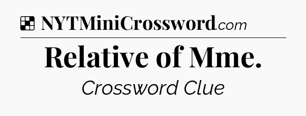 Solution: Relative of Mme - NYT Crossword
