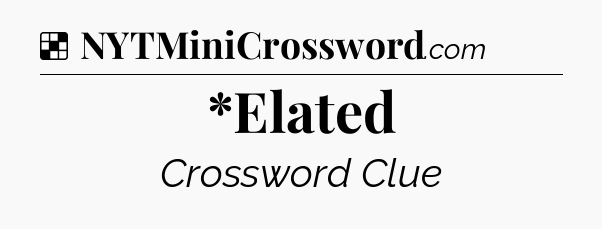 Solution: *Elated - NYT Crossword