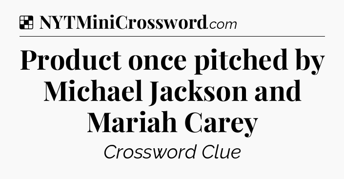 Solution: Product once pitched by Michael Jackson and Mariah Carey - NYT Crossword