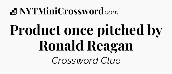 Solution: Product once pitched by Ronald Reagan - NYT Crossword