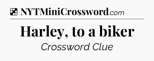 Solution: Harley, to a biker - NYT Crossword