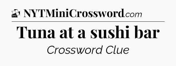 Tuna at a sushi bar - Daily Themed Classic Crossword