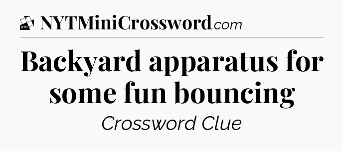 Backyard apparatus for some fun bouncing - Daily Themed Classic Crossword
