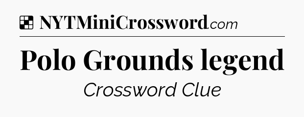 Solution: Polo Grounds legend - NYT Crossword