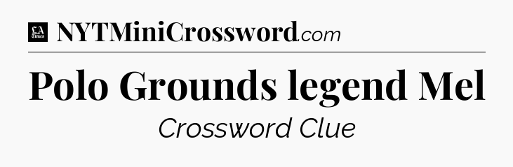 Polo Grounds legend Mel - LA Times Crossword