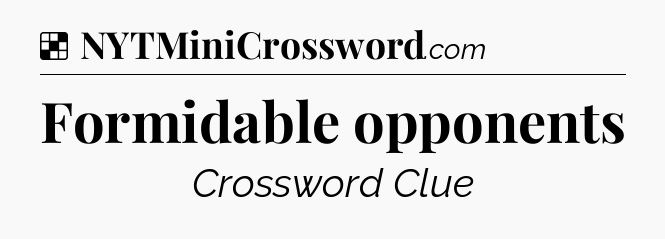 Solution: Formidable opponents - NYT Crossword
