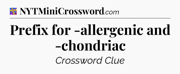 Prefix for -allergenic and -chondriac Codycross