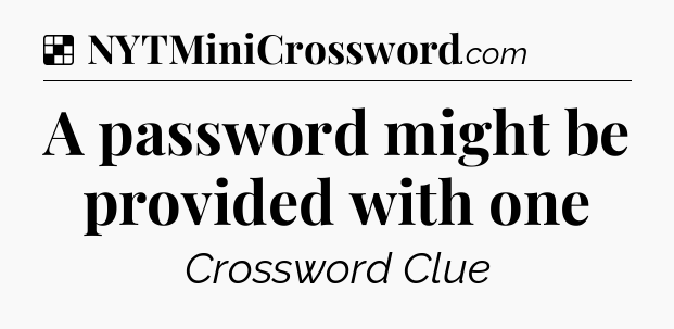 Solution: A password might be provided with one - NYT Crossword