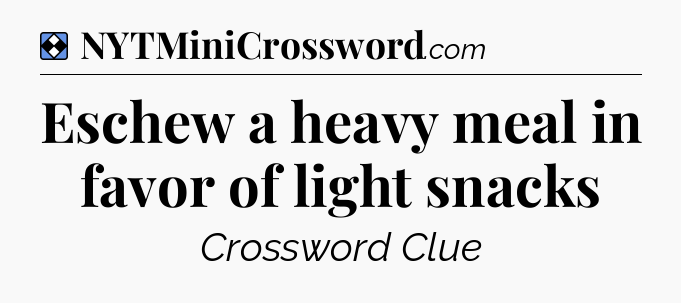 Solution: Eschew a heavy meal in favor of light snacks - NYT Mini Crossword