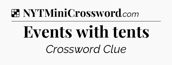 Solution: Events with tents - NYT Crossword
