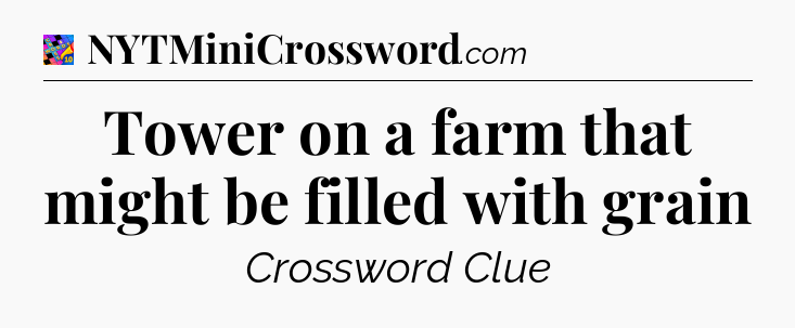 Tower on a farm that might be filled with grain Crossword Clue