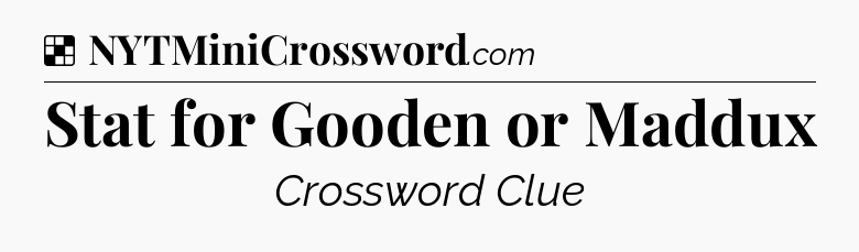 Solution: Stat for Gooden or Maddux - NYT Crossword