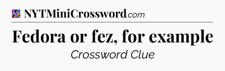Fedora or fez, for example Crossword Clue