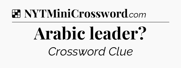 Solution: Arabic leader - NYT Crossword