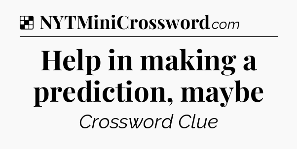 Solution: Help in making a prediction, maybe - NYT Crossword