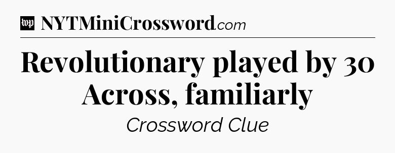 Revolutionary played by 30 Across, familiarly Crossword Clue