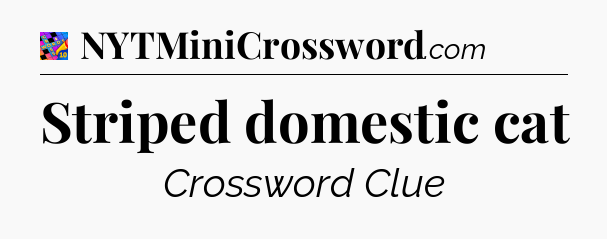 Striped domestic cat Crossword Clue