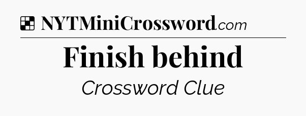 Solution: Finish behind - NYT Crossword