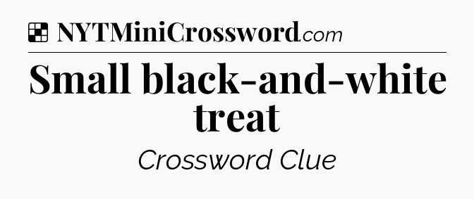 Solution: Small black-and-white treat - NYT Crossword