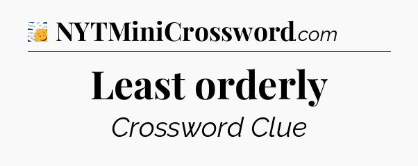 Least orderly - 7 Little Words
