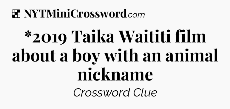 Solution: *2019 Taika Waititi film about a boy with an animal nickname - NYT Crossword