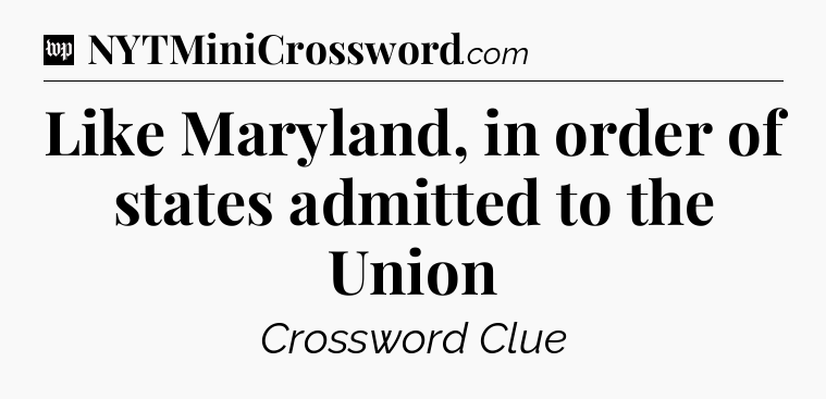 Like Maryland, in order of states admitted to the Union Crossword Clue