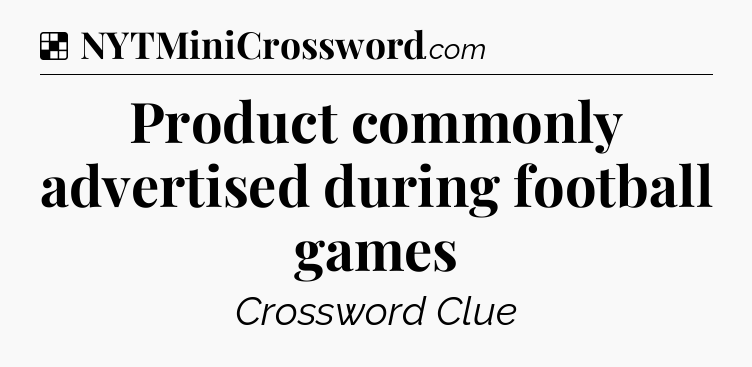 Solution: Product commonly advertised during football games - NYT Crossword