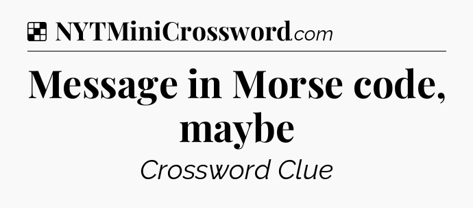 Solution: Message in Morse code, maybe - NYT Crossword