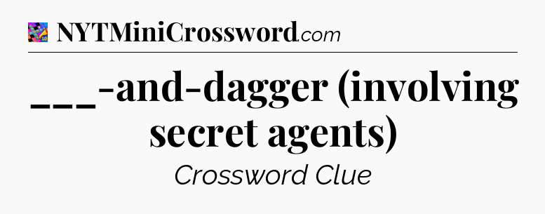 ___-and-dagger (involving secret agents) Crossword Clue