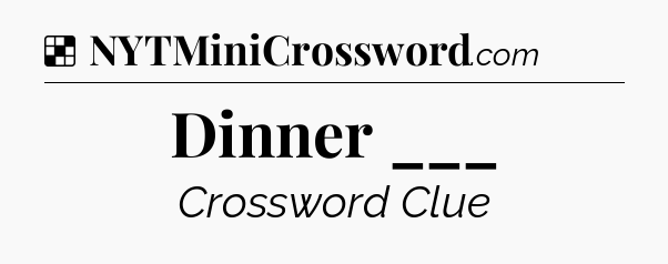 Solution: Dinner ___ - NYT Crossword