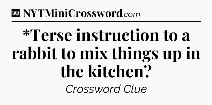 *Terse instruction to a rabbit to mix things up in the kitchen Crossword Clue