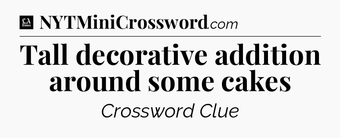 Tall decorative addition around some cakes - LA Times Crossword