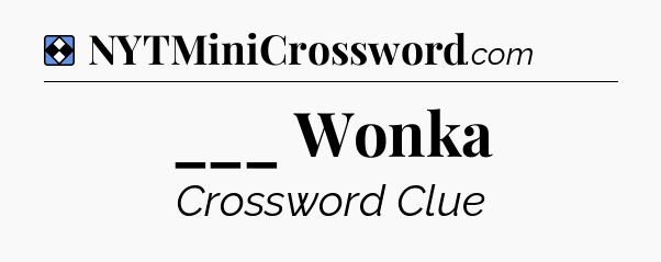 Solution: ___ Wonka - NYT Mini Crossword