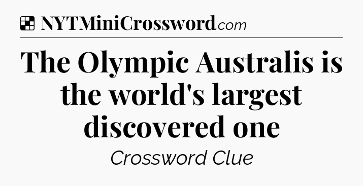 Solution: The Olympic Australis is the world's largest discovered one - NYT Crossword