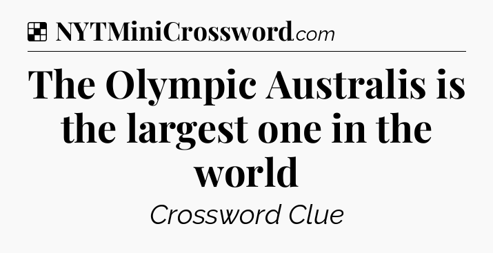 Solution: The Olympic Australis is the largest one in the world - NYT Crossword