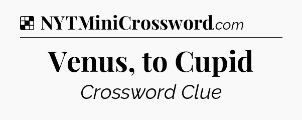 Solution: Venus, to Cupid - NYT Crossword