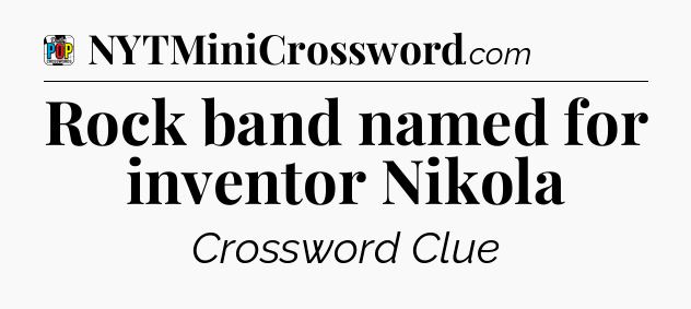 Rock band named for inventor Nikola Crossword Clue