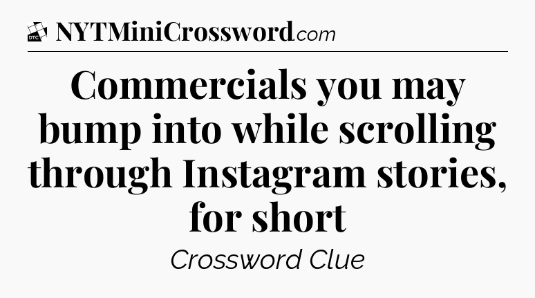 Commercials you may bump into while scrolling through Instagram stories, for short - Daily Themed Classic Crossword