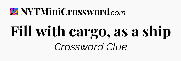 Fill with cargo, as a ship Crossword Clue
