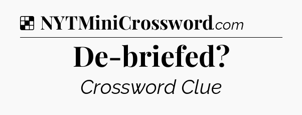 Solution: De-briefed - NYT Crossword