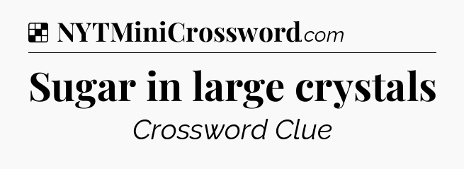 Solution: Sugar in large crystals - NYT Crossword