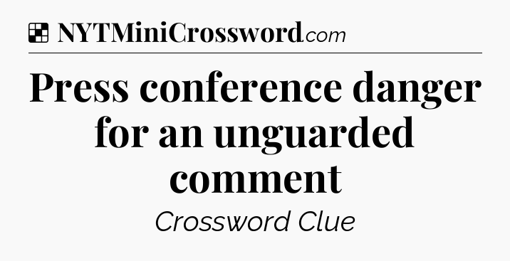 Solution: Press conference danger for an unguarded comment - NYT Crossword