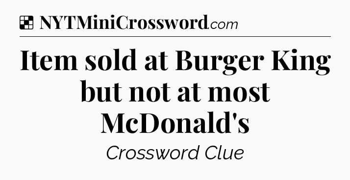 Solution: Item sold at Burger King but not at most McDonald's - NYT Crossword