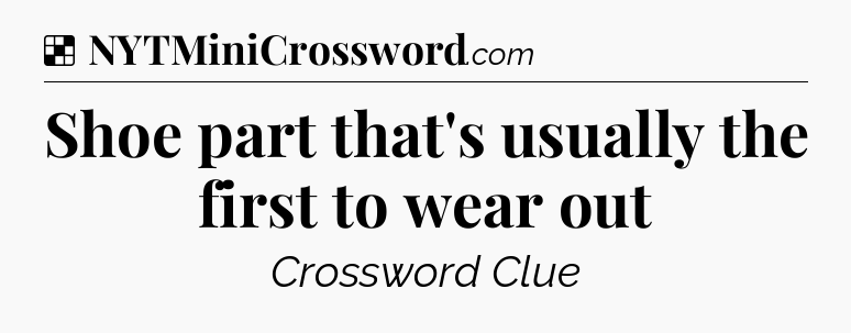 Solution: Shoe part that's usually the first to wear out - NYT Crossword