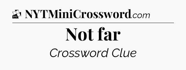 Not far - Daily Themed Classic Crossword