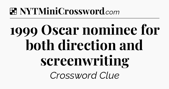 Solution: 1999 Oscar nominee for both direction and screenwriting - NYT Crossword