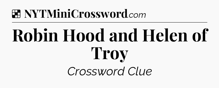 Solution: Robin Hood and Helen of Troy - NYT Crossword